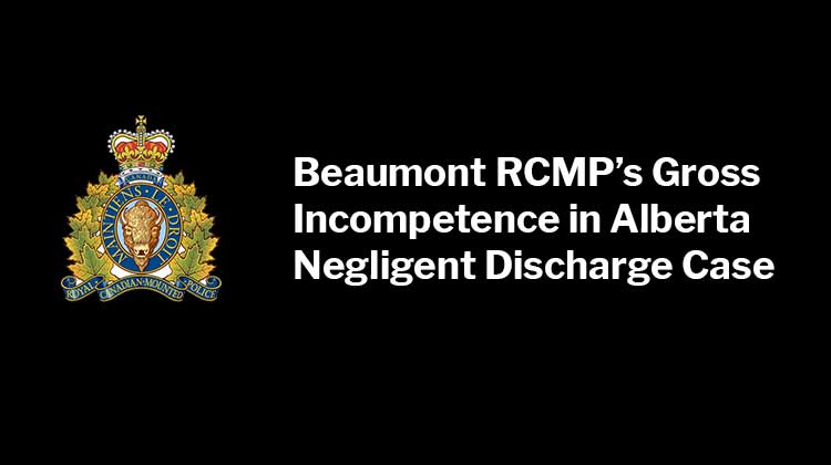 Beaumont RCMP's Gross Incompetence in Alberta Negligent Discharge Case