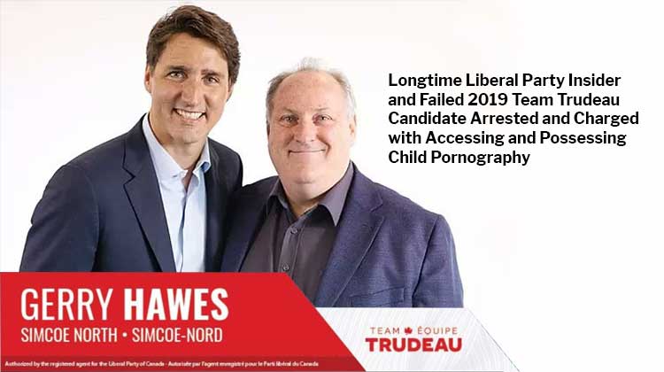 Longtime Liberal Party Insider and Failed 2019 Team Trudeau Candidate Arrested and Charged with Accessing and Possessing Child Pornography