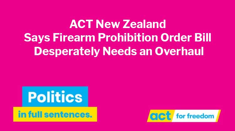 ACT New Zealand Says Firearm Prohibition Order Bill Needs an Overhaul