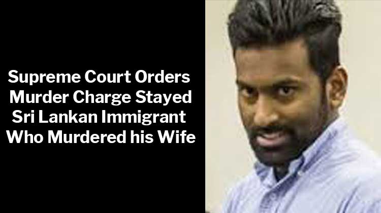 Supreme Court Orders Murder Charge Stayed Sri Lankan Immigrant Who Murdered His Wife