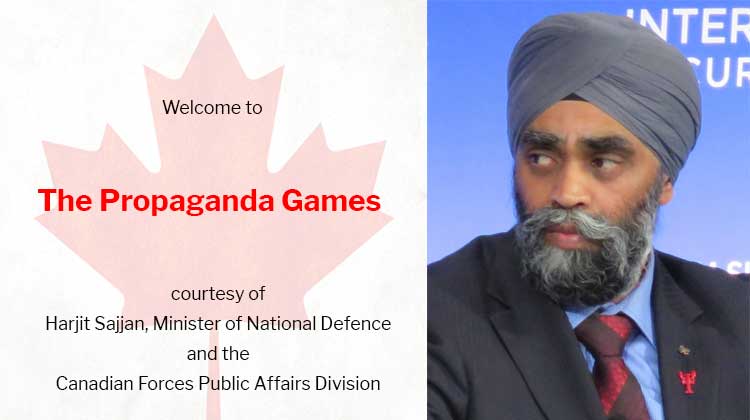 Welcome to the Propaganda Games Courtesy of Harjit Sajjan and the Canadian Forces Public Affairs Division