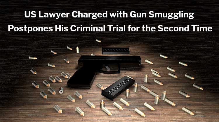 US Lawyer Charged with Gun Smuggling Postpones Trial Again