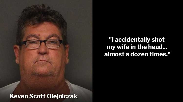 Keven Scott Olejniczak: "I accidentally shot my wife in the head... almost a dozen times"