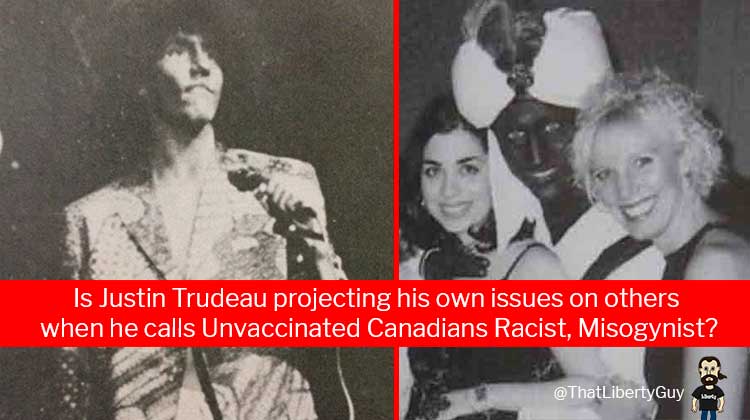 Is Justin Trudeau projecting his issues onto others when he calls Unvaccinated Canadians Racist, Misogynist?