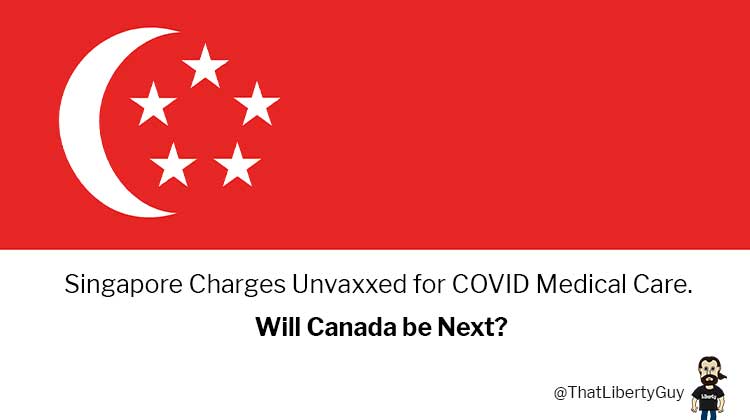 Singapore Charges Unvaxxed for COVID Medical Care. Will Canada be Next?